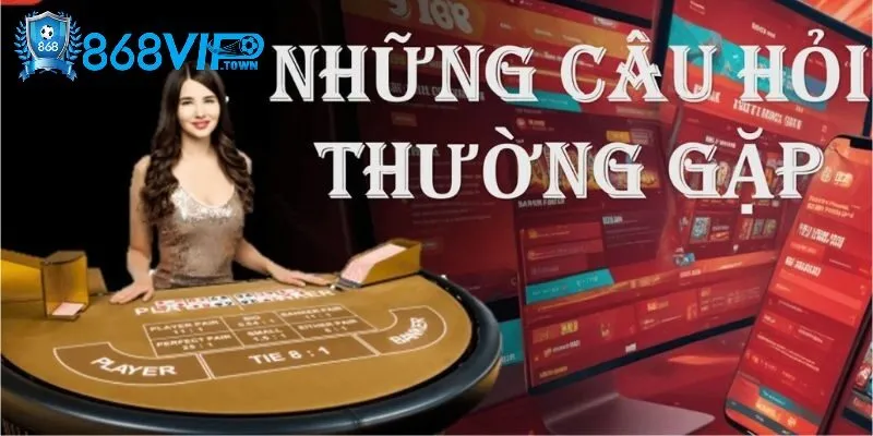 Câu hỏi thường gặp tại 868Vip